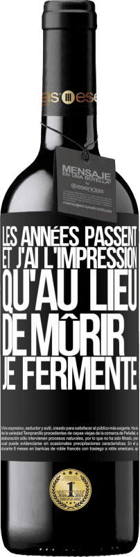 39,95 € Envoi gratuit | Vin rouge Édition RED MBE Réserve Les années passent et j'ai l'impression qu'au lieu de mûrir, je fermente Étiquette Noire. Étiquette personnalisable Réserve 12 Mois Récolte 2015 Tempranillo