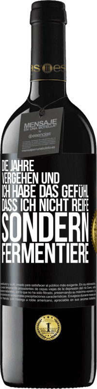 39,95 € Kostenloser Versand | Rotwein RED Ausgabe MBE Reserve Die Jahre vergehen und ich habe das Gefühl, dass ich nicht reife sondern fermentiere Schwarzes Etikett. Anpassbares Etikett Reserve 12 Monate Ernte 2015 Tempranillo