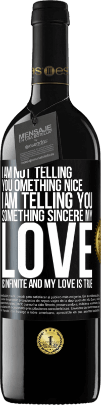 39,95 € Free Shipping | Red Wine RED Edition MBE Reserve I am not telling you something nice, I am telling you something sincere, my love is infinite and my love is true Black Label. Customizable label Reserve 12 Months Harvest 2014 Tempranillo