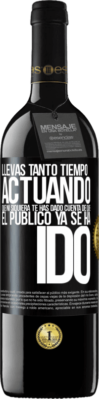 39,95 € Envío gratis | Vino Tinto Edición RED MBE Reserva Llevas tanto tiempo actuando que ni siquiera te has dado cuenta de que el público ya se ha ido Etiqueta Negra. Etiqueta personalizable Reserva 12 Meses Cosecha 2014 Tempranillo