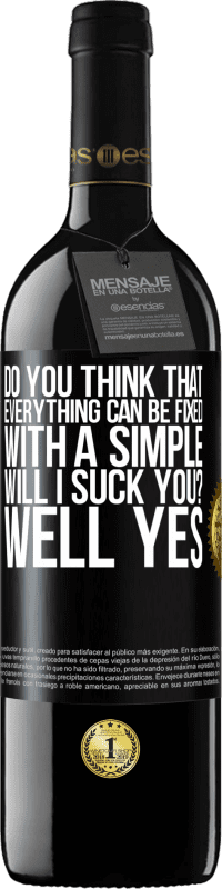 39,95 € Free Shipping | Red Wine RED Edition MBE Reserve Do you think that everything can be fixed with a simple Will I suck you? ... Well yes Black Label. Customizable label Reserve 12 Months Harvest 2014 Tempranillo