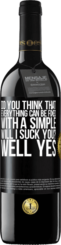 39,95 € Free Shipping | Red Wine RED Edition MBE Reserve Do you think that everything can be fixed with a simple Will I suck you? ... Well yes Black Label. Customizable label Reserve 12 Months Harvest 2016 Tempranillo