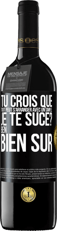 39,95 € Envoi gratuit | Vin rouge Édition RED MBE Réserve Tu crois que tout peut s'arranger avec un simple: Je te suce? Ben, bien sûr Étiquette Noire. Étiquette personnalisable Réserve 12 Mois Récolte 2014 Tempranillo