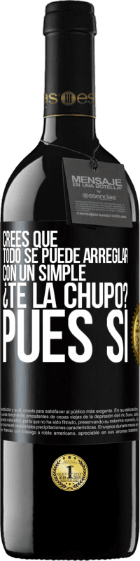 39,95 € Envío gratis | Vino Tinto Edición RED MBE Reserva Crees que todo se puede arreglar con un simple ¿Te la chupo?... Pues sí Etiqueta Negra. Etiqueta personalizable Reserva 12 Meses Cosecha 2014 Tempranillo