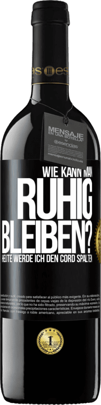 39,95 € Kostenloser Versand | Rotwein RED Ausgabe MBE Reserve Wie kann man ruhig bleiben? Heute werde ich den Cord spalten Schwarzes Etikett. Anpassbares Etikett Reserve 12 Monate Ernte 2015 Tempranillo