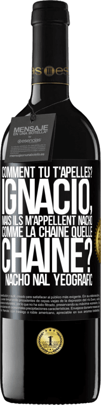 39,95 € Envoi gratuit | Vin rouge Édition RED MBE Réserve Comment tu t'apelles? Ignacio, mais ils m'appellent Nacho. Comme la chaîne. Quelle chaîne? Nacho nal yeografic Étiquette Noire. Étiquette personnalisable Réserve 12 Mois Récolte 2014 Tempranillo