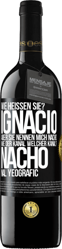 39,95 € Kostenloser Versand | Rotwein RED Ausgabe MBE Reserve Wie heißen Sie? Ignacio, aber sie nennen mich Nacho. Wie der Kanal. Welcher Kanal? Nacho nal yeografic Schwarzes Etikett. Anpassbares Etikett Reserve 12 Monate Ernte 2016 Tempranillo