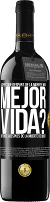 39,95 € Envío gratis | Vino Tinto Edición RED MBE Reserva ¿Crees que después de la muerte haya mejor vida? Depende ¿Después de la muerte de quién? Etiqueta Negra. Etiqueta personalizable Reserva 12 Meses Cosecha 2014 Tempranillo