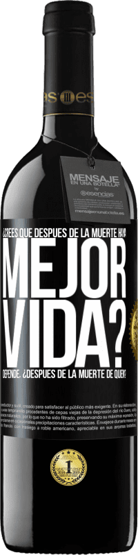 39,95 € Envío gratis | Vino Tinto Edición RED MBE Reserva ¿Crees que después de la muerte haya mejor vida? Depende ¿Después de la muerte de quién? Etiqueta Negra. Etiqueta personalizable Reserva 12 Meses Cosecha 2014 Tempranillo