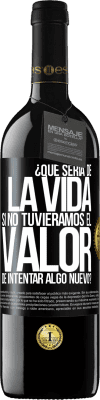 39,95 € Envío gratis | Vino Tinto Edición RED MBE Reserva ¿Qué sería de la vida si no tuviéramos el valor de intentar algo nuevo? Etiqueta Negra. Etiqueta personalizable Reserva 12 Meses Cosecha 2014 Tempranillo