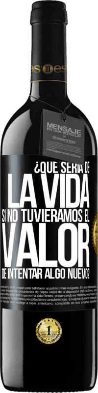 39,95 € Envío gratis | Vino Tinto Edición RED MBE Reserva ¿Qué sería de la vida si no tuviéramos el valor de intentar algo nuevo? Etiqueta Negra. Etiqueta personalizable Reserva 12 Meses Cosecha 2014 Tempranillo