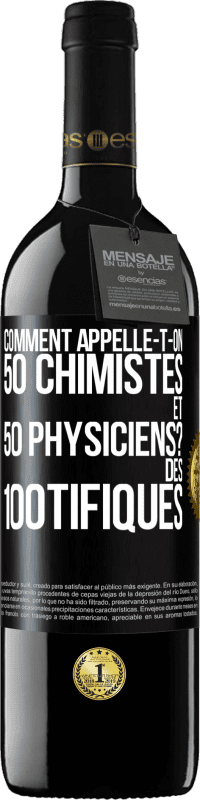 39,95 € Envoi gratuit | Vin rouge Édition RED MBE Réserve Comment appelle-t-on 50 chimistes et 50 physiciens? Des 100tifiques Étiquette Noire. Étiquette personnalisable Réserve 12 Mois Récolte 2015 Tempranillo