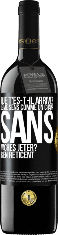 39,95 € Envoi gratuit | Vin rouge Édition RED MBE Réserve Que t'es-t-il arrivé? Je me sens comme un champ sans vaches. Jeter? Bien réticent Étiquette Noire. Étiquette personnalisable Réserve 12 Mois Récolte 2014 Tempranillo