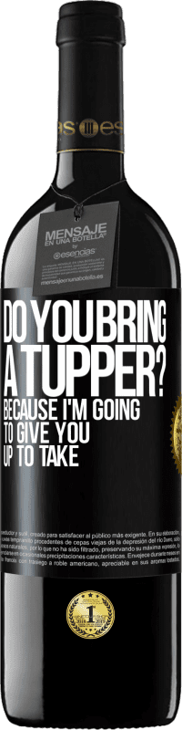 39,95 € Free Shipping | Red Wine RED Edition MBE Reserve Do you bring a tupper? Because I'm going to give you up to take Black Label. Customizable label Reserve 12 Months Harvest 2014 Tempranillo