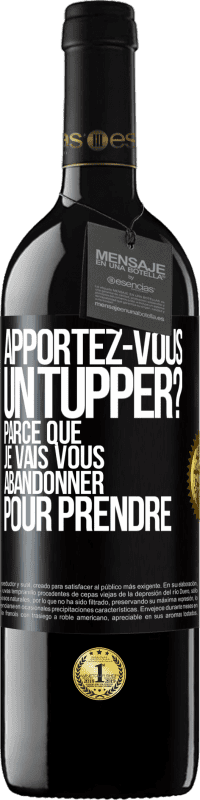 39,95 € Envoi gratuit | Vin rouge Édition RED MBE Réserve Apportez-vous un tupper? Parce que je vais vous abandonner pour prendre Étiquette Noire. Étiquette personnalisable Réserve 12 Mois Récolte 2014 Tempranillo