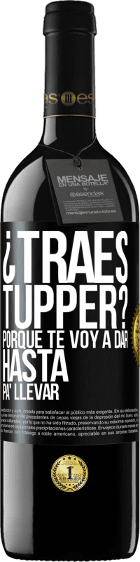 39,95 € Envío gratis | Vino Tinto Edición RED MBE Reserva ¿Traes tupper? Porque te voy a dar hasta p'a llevar Etiqueta Negra. Etiqueta personalizable Reserva 12 Meses Cosecha 2014 Tempranillo