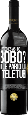 39,95 € Envío gratis | Vino Tinto Edición RED MBE Reserva ¿Usted es así de bobo? O le parió un teletubi Etiqueta Negra. Etiqueta personalizable Reserva 12 Meses Cosecha 2014 Tempranillo