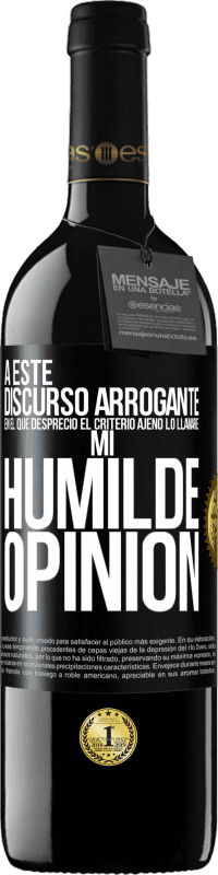 39,95 € Envío gratis | Vino Tinto Edición RED MBE Reserva A este discurso arrogante en el que desprecio el criterio ajeno lo llamaré: mi humilde opinión Etiqueta Negra. Etiqueta personalizable Reserva 12 Meses Cosecha 2014 Tempranillo