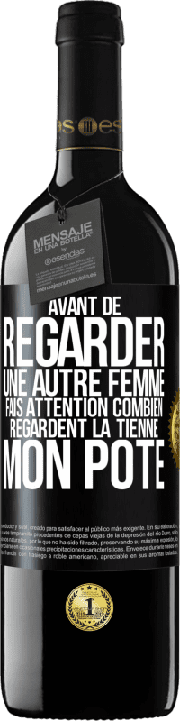 39,95 € Envoi gratuit | Vin rouge Édition RED MBE Réserve Avant de regarder une autre femme, fais attention combien regardent la tienne, mon pote Étiquette Noire. Étiquette personnalisable Réserve 12 Mois Récolte 2016 Tempranillo