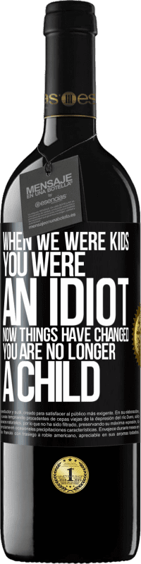 39,95 € Free Shipping | Red Wine RED Edition MBE Reserve When we were kids, you were an idiot. Now things have changed. You are no longer a child Black Label. Customizable label Reserve 12 Months Harvest 2014 Tempranillo