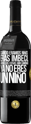 39,95 € Envío gratis | Vino Tinto Edición RED MBE Reserva Cuando éramos niños eras imbécil. Ahora las cosas han cambiado. Ya no eres un niño Etiqueta Negra. Etiqueta personalizable Reserva 12 Meses Cosecha 2016 Tempranillo