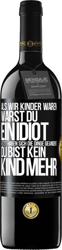 39,95 € Kostenloser Versand | Rotwein RED Ausgabe MBE Reserve Als wir Kinder waren, warst du ein Idiot. Jetzt haben sich die Dinge geändert. Du bist kein Kind mehr Schwarzes Etikett. Anpassbares Etikett Reserve 12 Monate Ernte 2014 Tempranillo