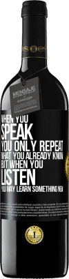 39,95 € Free Shipping | Red Wine RED Edition MBE Reserve When you speak, you only repeat what you already know, but when you listen, you may learn something new Black Label. Customizable label Reserve 12 Months Harvest 2015 Tempranillo
