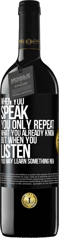 39,95 € Free Shipping | Red Wine RED Edition MBE Reserve When you speak, you only repeat what you already know, but when you listen, you may learn something new Black Label. Customizable label Reserve 12 Months Harvest 2014 Tempranillo