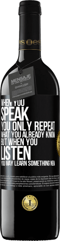 39,95 € Free Shipping | Red Wine RED Edition MBE Reserve When you speak, you only repeat what you already know, but when you listen, you may learn something new Black Label. Customizable label Reserve 12 Months Harvest 2015 Tempranillo