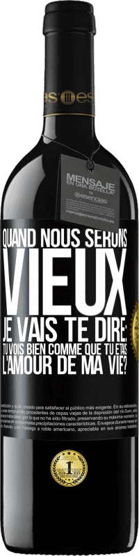 39,95 € Envoi gratuit | Vin rouge Édition RED MBE Réserve Quand nous serons vieux, je vais te dire: tu vois bien comme que tu étais l'amour de ma vie? Étiquette Noire. Étiquette personnalisable Réserve 12 Mois Récolte 2015 Tempranillo