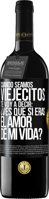 39,95 € Envío gratis | Vino Tinto Edición RED MBE Reserva Cuando seamos viejecitos te voy a decir: ¿Ves que sí eras el amor de mi vida? Etiqueta Negra. Etiqueta personalizable Reserva 12 Meses Cosecha 2016 Tempranillo