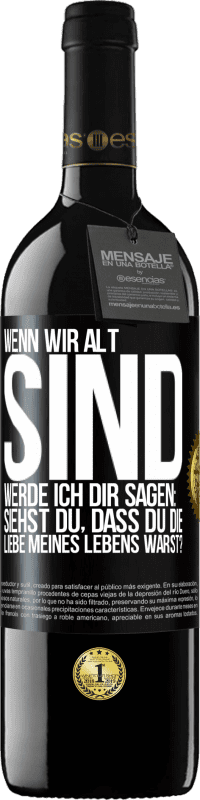 39,95 € Kostenloser Versand | Rotwein RED Ausgabe MBE Reserve Wenn wir alt sind, werde ich dir sagen: Siehst du, dass du die Liebe meines Lebens warst? Schwarzes Etikett. Anpassbares Etikett Reserve 12 Monate Ernte 2014 Tempranillo