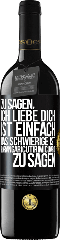 39,95 € Kostenloser Versand | Rotwein RED Ausgabe MBE Reserve Zu sagen, ich liebe dich ist einfach. Das Schwierige ist, Parangaricutirimicuaro zu sagen Schwarzes Etikett. Anpassbares Etikett Reserve 12 Monate Ernte 2014 Tempranillo