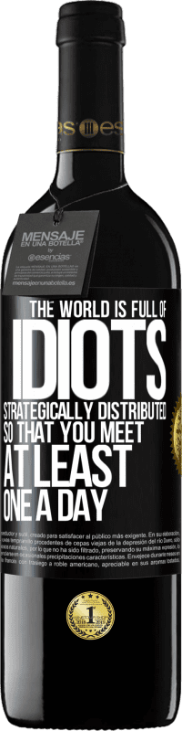 39,95 € Free Shipping | Red Wine RED Edition MBE Reserve The world is full of idiots strategically distributed so that you meet at least one a day Black Label. Customizable label Reserve 12 Months Harvest 2015 Tempranillo