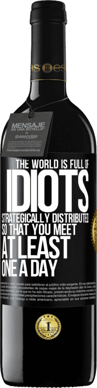 39,95 € Free Shipping | Red Wine RED Edition MBE Reserve The world is full of idiots strategically distributed so that you meet at least one a day Black Label. Customizable label Reserve 12 Months Harvest 2016 Tempranillo