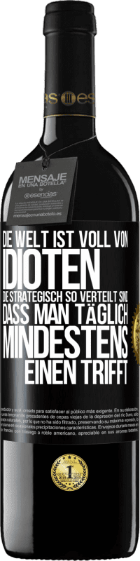 39,95 € Kostenloser Versand | Rotwein RED Ausgabe MBE Reserve Die Welt ist voll von Idioten, die strategisch so verteilt sind, dass man täglich mindestens einen trifft Schwarzes Etikett. Anpassbares Etikett Reserve 12 Monate Ernte 2014 Tempranillo