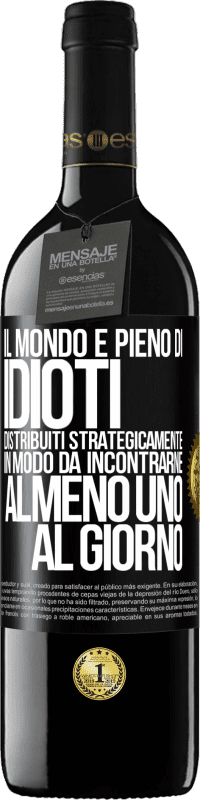 39,95 € Spedizione Gratuita | Vino rosso Edizione RED MBE Riserva Il mondo è pieno di idioti distribuiti strategicamente in modo da incontrarne almeno uno al giorno Etichetta Nera. Etichetta personalizzabile Riserva 12 Mesi Raccogliere 2015 Tempranillo