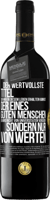 39,95 € Kostenloser Versand | Rotwein RED Ausgabe MBE Reserve Der wertvollste Titel, den man in diesem Leben erhalten kann, ist der eines guten Menschen. Er wird nicht von Universitäten verg Schwarzes Etikett. Anpassbares Etikett Reserve 12 Monate Ernte 2015 Tempranillo