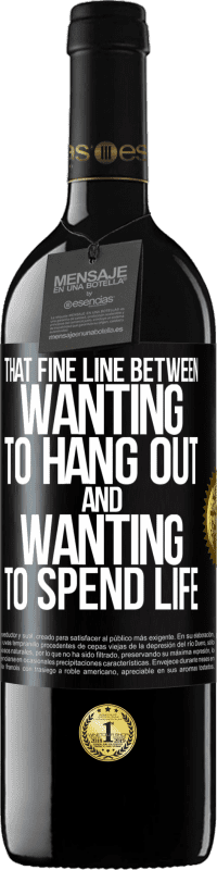 39,95 € Free Shipping | Red Wine RED Edition MBE Reserve That fine line between wanting to hang out and wanting to spend life Black Label. Customizable label Reserve 12 Months Harvest 2016 Tempranillo