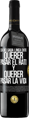 39,95 € Envío gratis | Vino Tinto Edición RED MBE Reserva Esa delgada línea entre querer pasar el rato y querer pasar la vida Etiqueta Negra. Etiqueta personalizable Reserva 12 Meses Cosecha 2014 Tempranillo