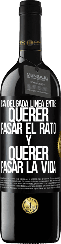 39,95 € Envío gratis | Vino Tinto Edición RED MBE Reserva Esa delgada línea entre querer pasar el rato y querer pasar la vida Etiqueta Negra. Etiqueta personalizable Reserva 12 Meses Cosecha 2015 Tempranillo