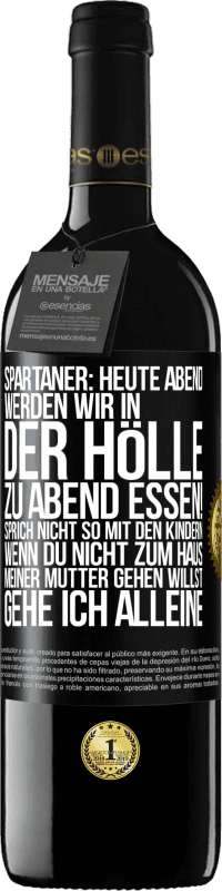 39,95 € Kostenloser Versand | Rotwein RED Ausgabe MBE Reserve Spartaner: Heute Abend werden wir in der Hölle zu Abend essen! Sprich nicht so mit den Kindern. Wenn du nicht zum Haus meiner Mu Schwarzes Etikett. Anpassbares Etikett Reserve 12 Monate Ernte 2015 Tempranillo