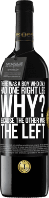 39,95 € Free Shipping | Red Wine RED Edition MBE Reserve There was a boy who only had one right leg. Why? Because the other was the left Black Label. Customizable label Reserve 12 Months Harvest 2016 Tempranillo