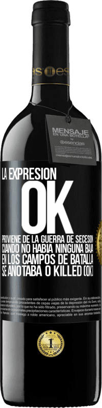 39,95 € Envío gratis | Vino Tinto Edición RED MBE Reserva La expresión OK proviene de la Guerra de Secesión, cuando no había ninguna baja en los campos de batalla se anotaba 0 Killed Etiqueta Negra. Etiqueta personalizable Reserva 12 Meses Cosecha 2014 Tempranillo