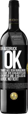 39,95 € Kostenloser Versand | Rotwein RED Ausgabe MBE Reserve Der Ausdruck OK stammt aus dem Bürgerkrieg, als es auf den Schlachtfeldern kein Opfer gab. 0 Killed (OK) wurde notiert Schwarzes Etikett. Anpassbares Etikett Reserve 12 Monate Ernte 2014 Tempranillo