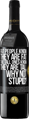 39,95 € Free Shipping | Red Wine RED Edition MBE Reserve Fat people know they are fat. The tall ones know they are tall. Why not stupid? Black Label. Customizable label Reserve 12 Months Harvest 2014 Tempranillo