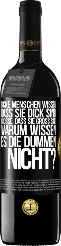 39,95 € Kostenloser Versand | Rotwein RED Ausgabe MBE Reserve Dicke Menschen wissen, dass sie dick sind. Große, dass sie groß sind. Warum wissen es die Dummen nicht? Schwarzes Etikett. Anpassbares Etikett Reserve 12 Monate Ernte 2014 Tempranillo