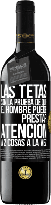 39,95 € Envío gratis | Vino Tinto Edición RED MBE Reserva Las tetas son la prueba de que el hombre puede prestar atención a 2 cosas a la vez Etiqueta Negra. Etiqueta personalizable Reserva 12 Meses Cosecha 2015 Tempranillo