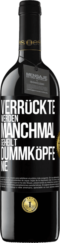 39,95 € Kostenloser Versand | Rotwein RED Ausgabe MBE Reserve Verrückte werden manchmal geheilt, Dummköpfe nie Schwarzes Etikett. Anpassbares Etikett Reserve 12 Monate Ernte 2016 Tempranillo