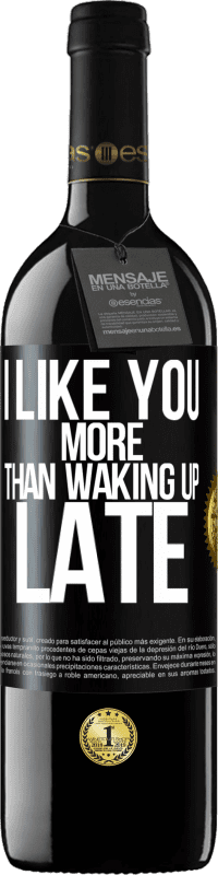 39,95 € Free Shipping | Red Wine RED Edition MBE Reserve I like you more than waking up late Black Label. Customizable label Reserve 12 Months Harvest 2014 Tempranillo